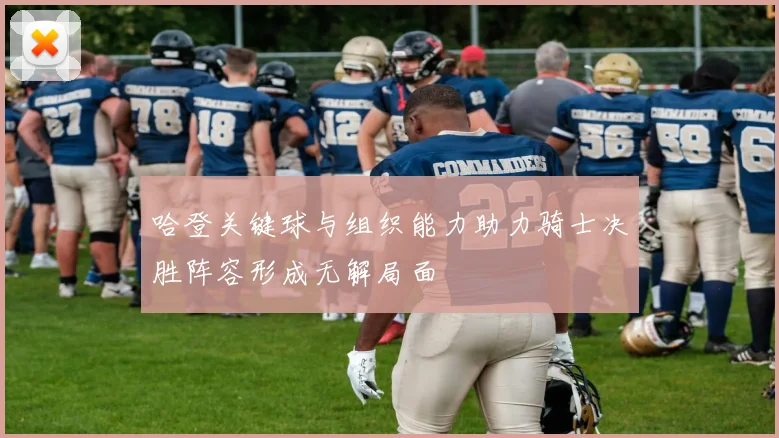哈登关键球与组织能力助力骑士决胜阵容形成无解局面