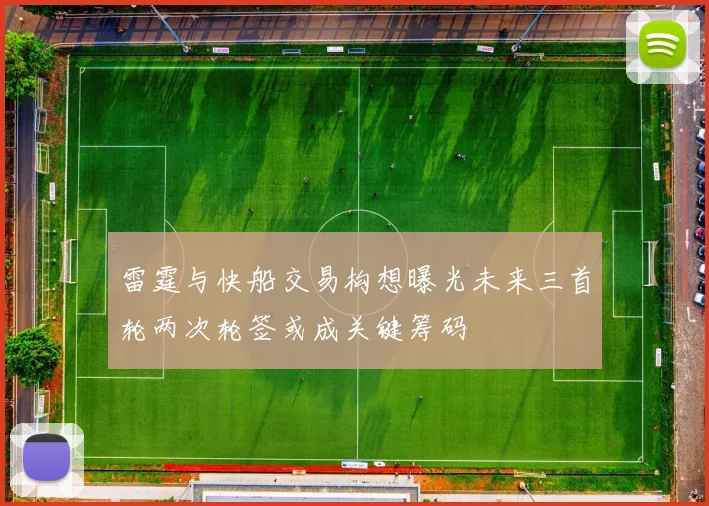雷霆与快船交易构想曝光未来三首轮两次轮签或成关键筹码
