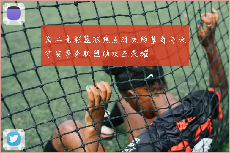 周二竞彩篮球焦点对决约基奇与坎宁安争夺联盟助攻王荣耀