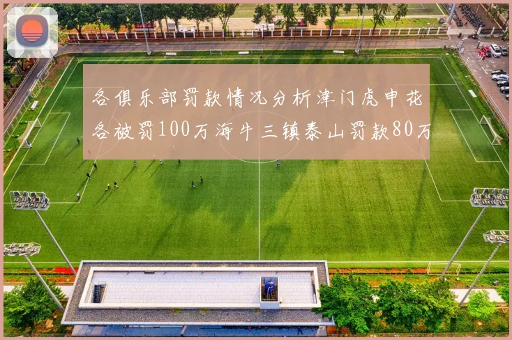 各俱乐部罚款情况分析津门虎申花各被罚100万海牛三镇泰山罚款80万