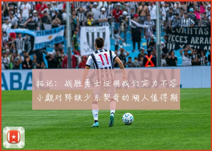 拓记：战胜勇士证明我们实力不容小觑对阵缺少东契奇的湖人值得期待