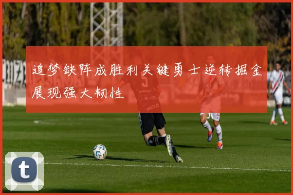 追梦缺阵成胜利关键勇士逆转掘金展现强大韧性